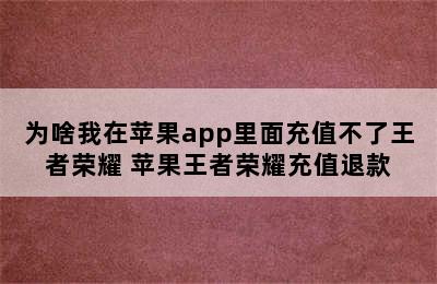 为啥我在苹果app里面充值不了王者荣耀 苹果王者荣耀充值退款